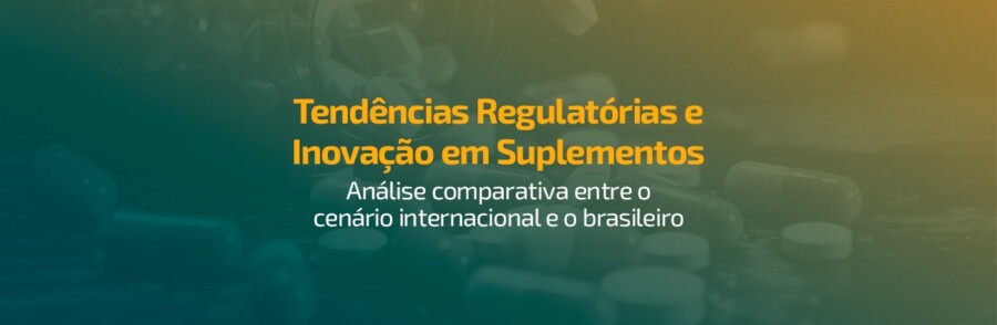 Tendências regulatórias e inovação em suplemento | Análise comparativa entre o cenário internacional e o brasileiro